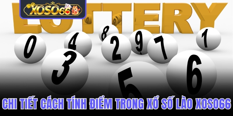 Chi tiết cách tính điểm trong Xổ Số Lào Xoso66