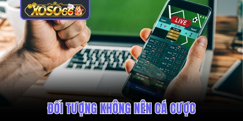 Đối tượng không nên cá cược