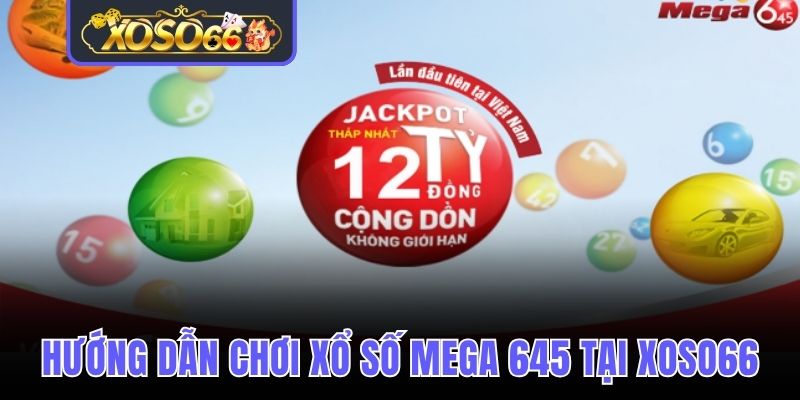 Hướng dẫn chơi xổ số Mega 645 tại nhà cái
